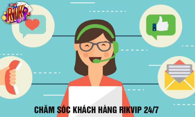 Chăm sóc khách hàng rikvip 24/7